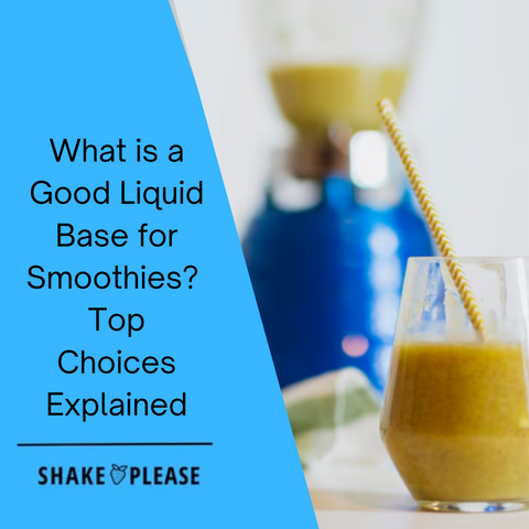 What is a Good Liquid Base for Smoothies? Top Choices Explained