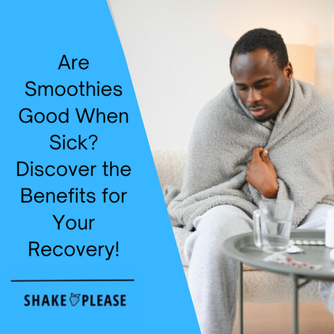 Are Smoothies Good When Sick? Discover the Benefits for Your Recovery!