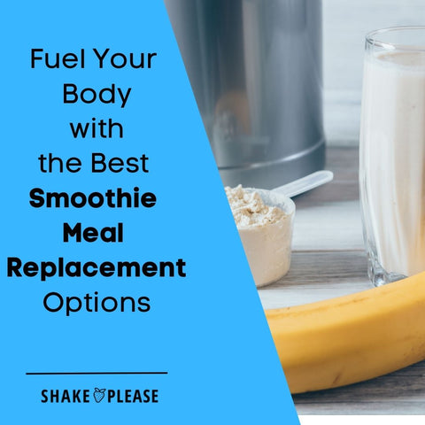 Fuel Your Body with the Best Smoothie Meal Replacement Options