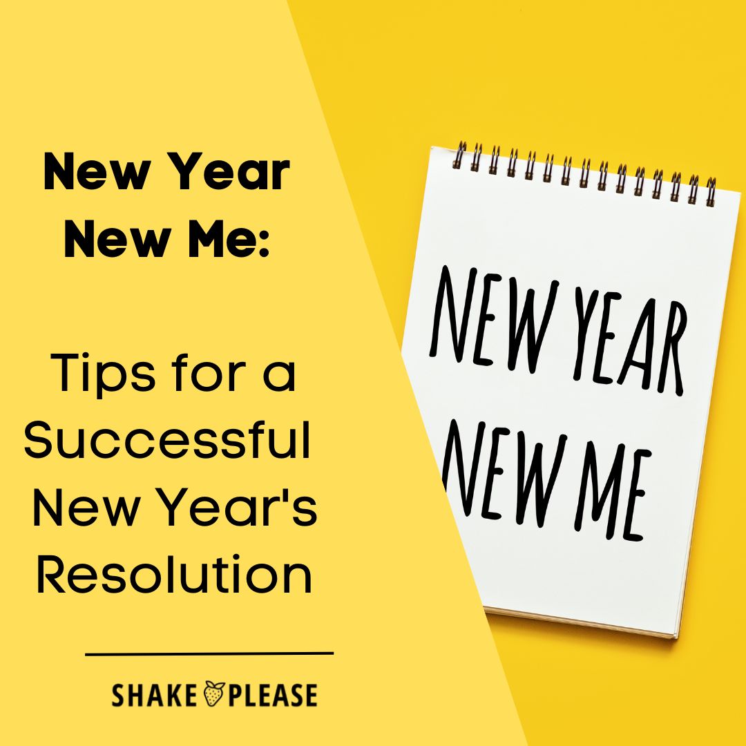 New Year New Me Tips for a Successful New Year's Resolution Shake Please