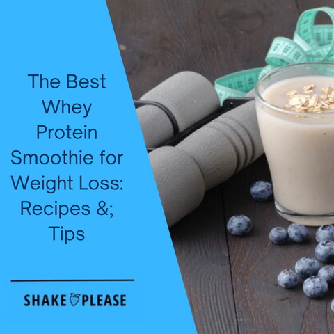 The Best Whey Protein Smoothie for Weight Loss: Recipes & Tips