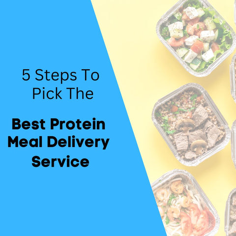 5 steps to pick the best protein meal delivery service