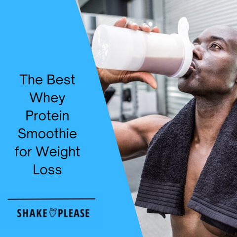 The Best Whey Protein Smoothie for Weight Loss