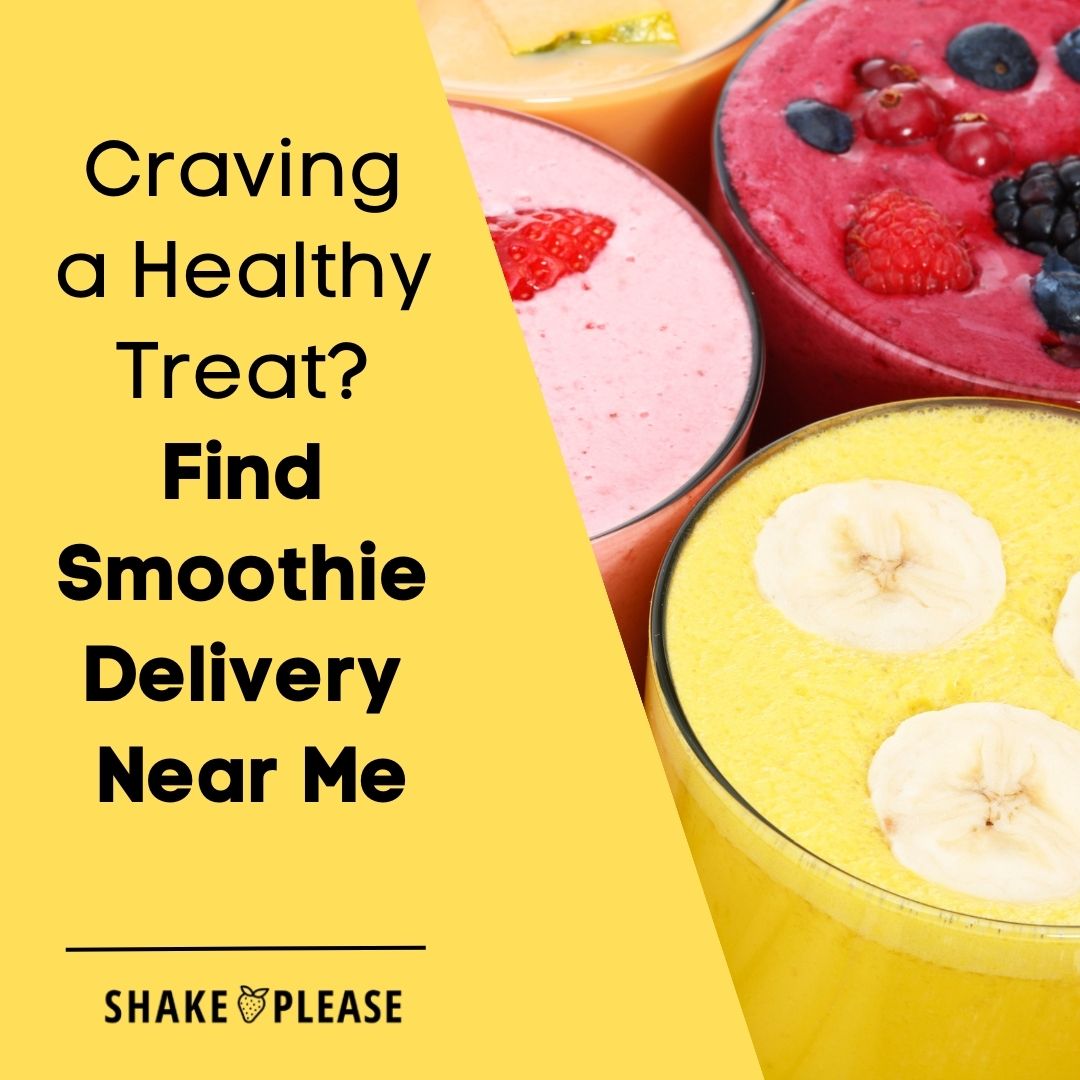 Craving a Healthy Treat? Find Smoothie Delivery Near Me – Shake Please