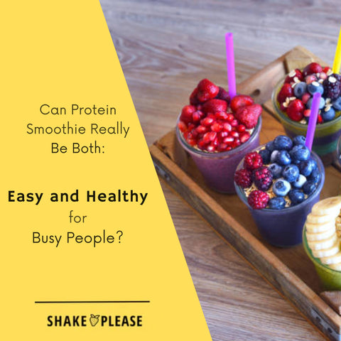 Can Protein Smoothie Really Be Both: Easy and Healthy for Busy People?