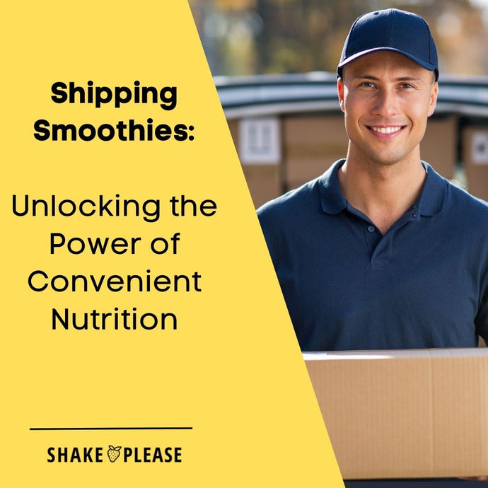 Shipping Smoothies: Unlocking the Power of Convenient Nutrition