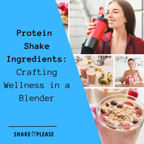 Protein Shake Ingredients: Crafting Wellness in a Blender