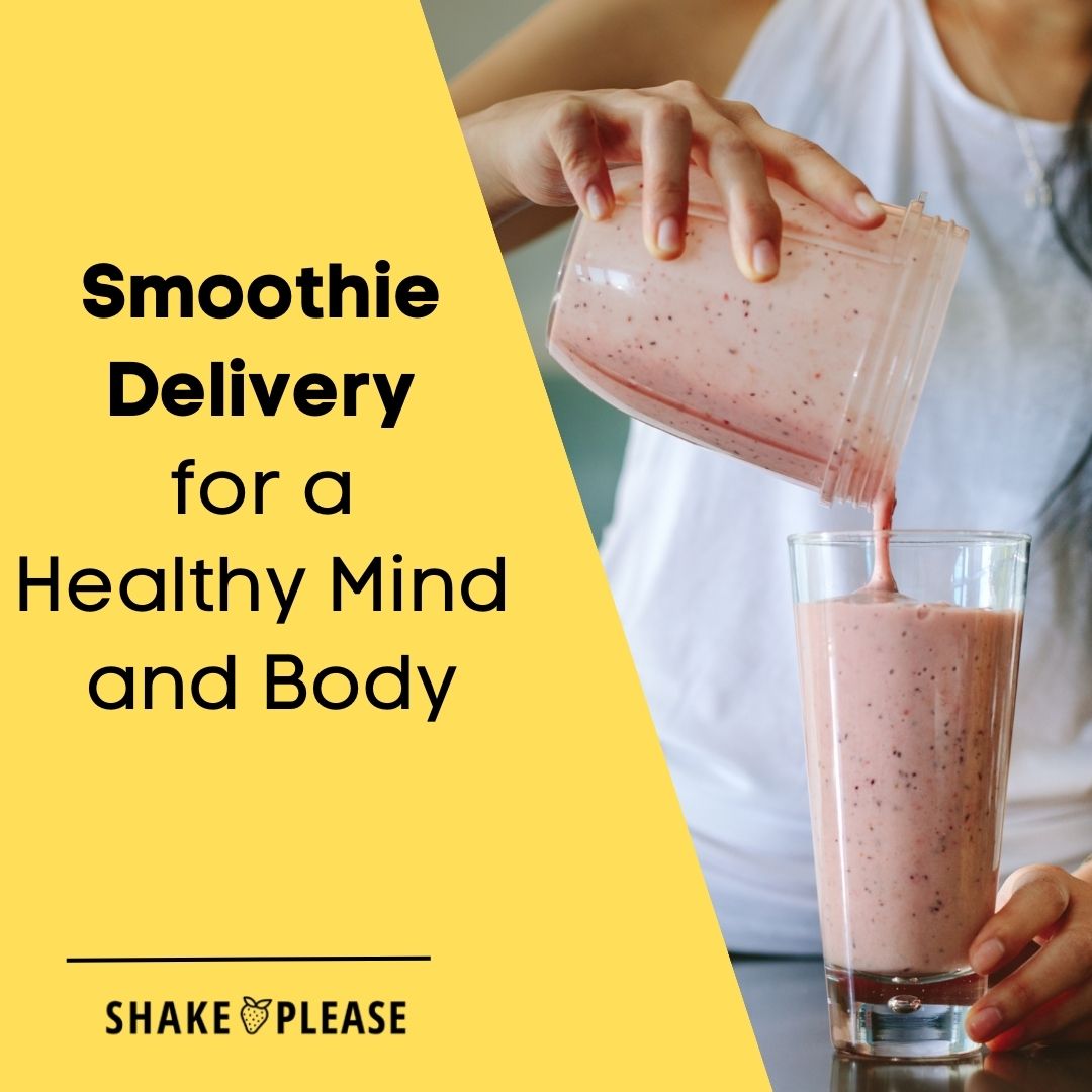 Smoothie Delivery for a Healthy Mind and Body Shake Please