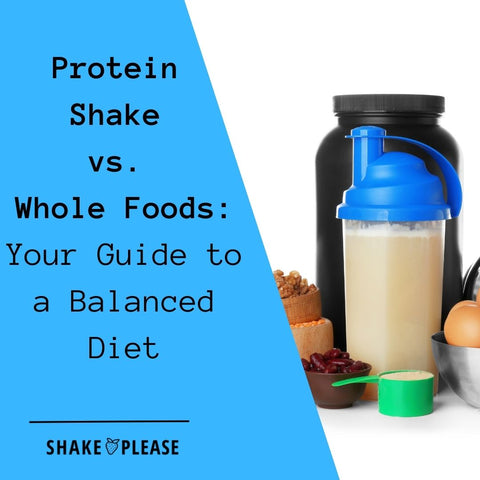 Protein Shake vs. Whole Foods: Your Guide to a Balanced Diet