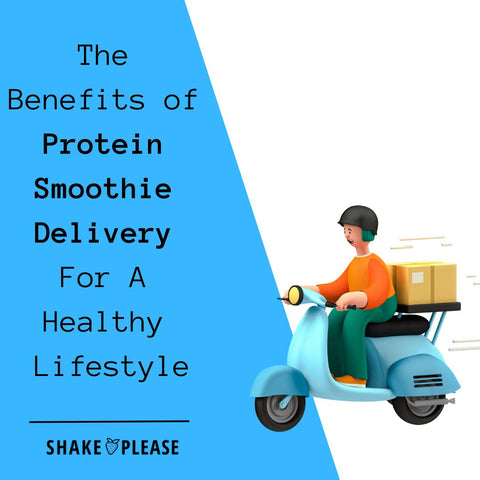 The Benefits of Protein Smoothie Delivery For A Healthy Lifestyle