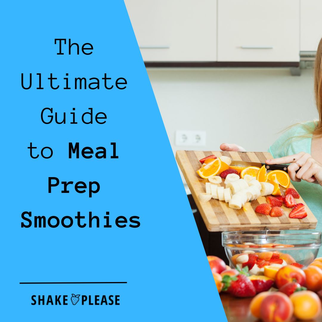 The Ultimate Guide to Meal Prep Smoothies – Shake Please