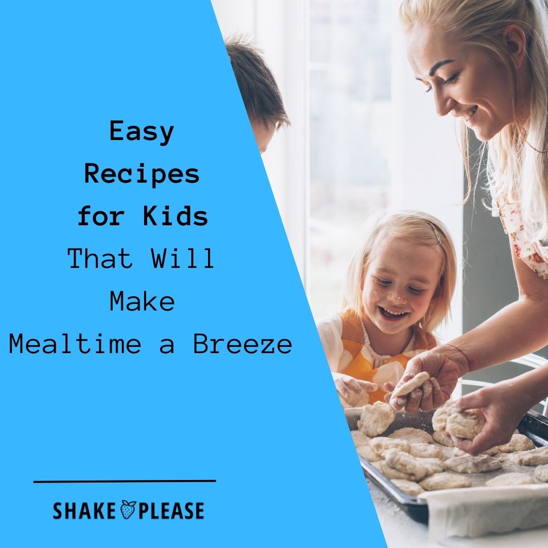 Easy Recipes for Kids That Will Make Mealtime a Breeze – Shake Please