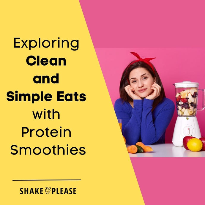 Exploring Clean and Simple Eats with Protein Smoothies