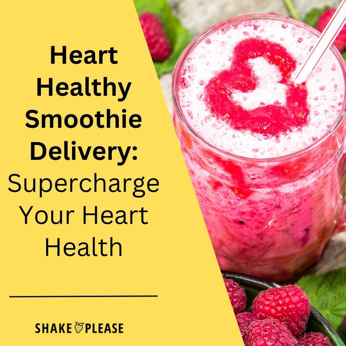 Heart-Healthy Smoothie Delivery: Supercharge Your Heart Health