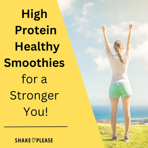 High Protein Healthy Smoothies for a Stronger You!