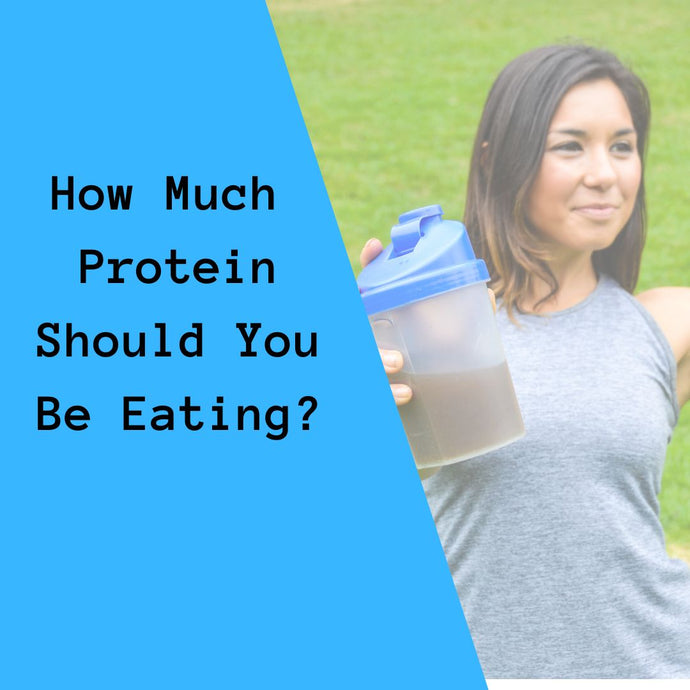 How Much Protein Should You Be Eating?