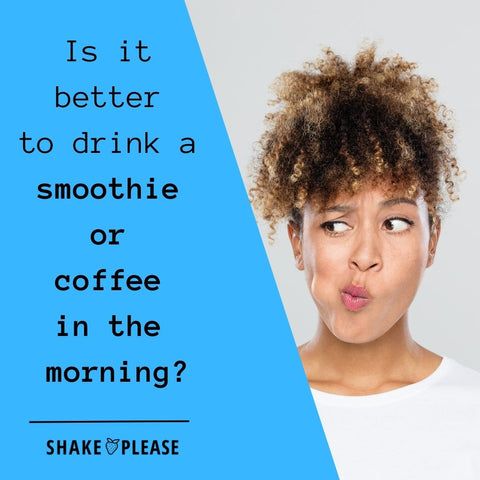 Is it better to drink a smoothie or coffee in the morning