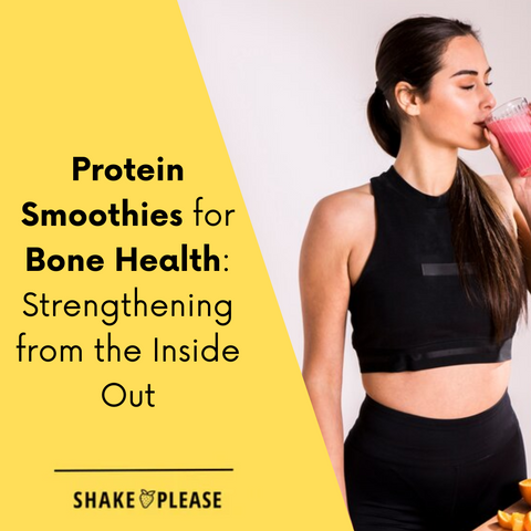 Protein Smoothies for Bone Health: Strengthening from the Inside Out