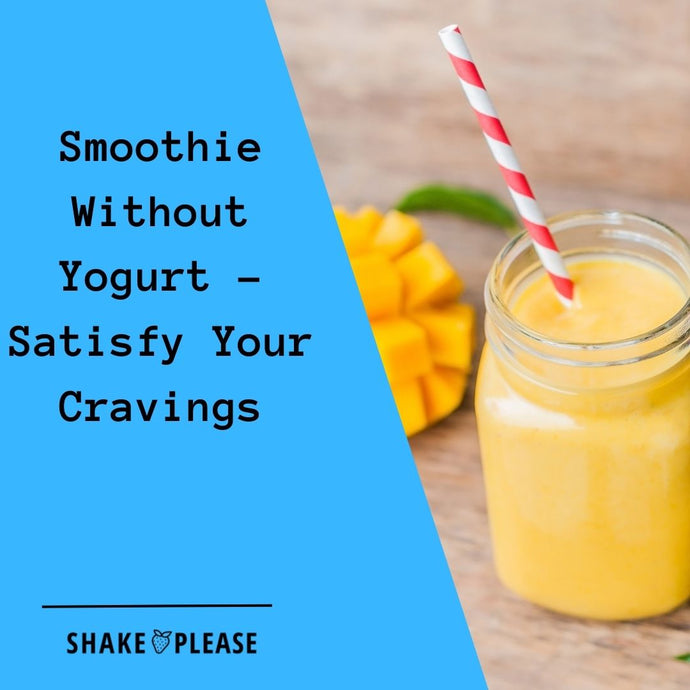 Smoothie Without Yogurt - Satisfy Your Cravings