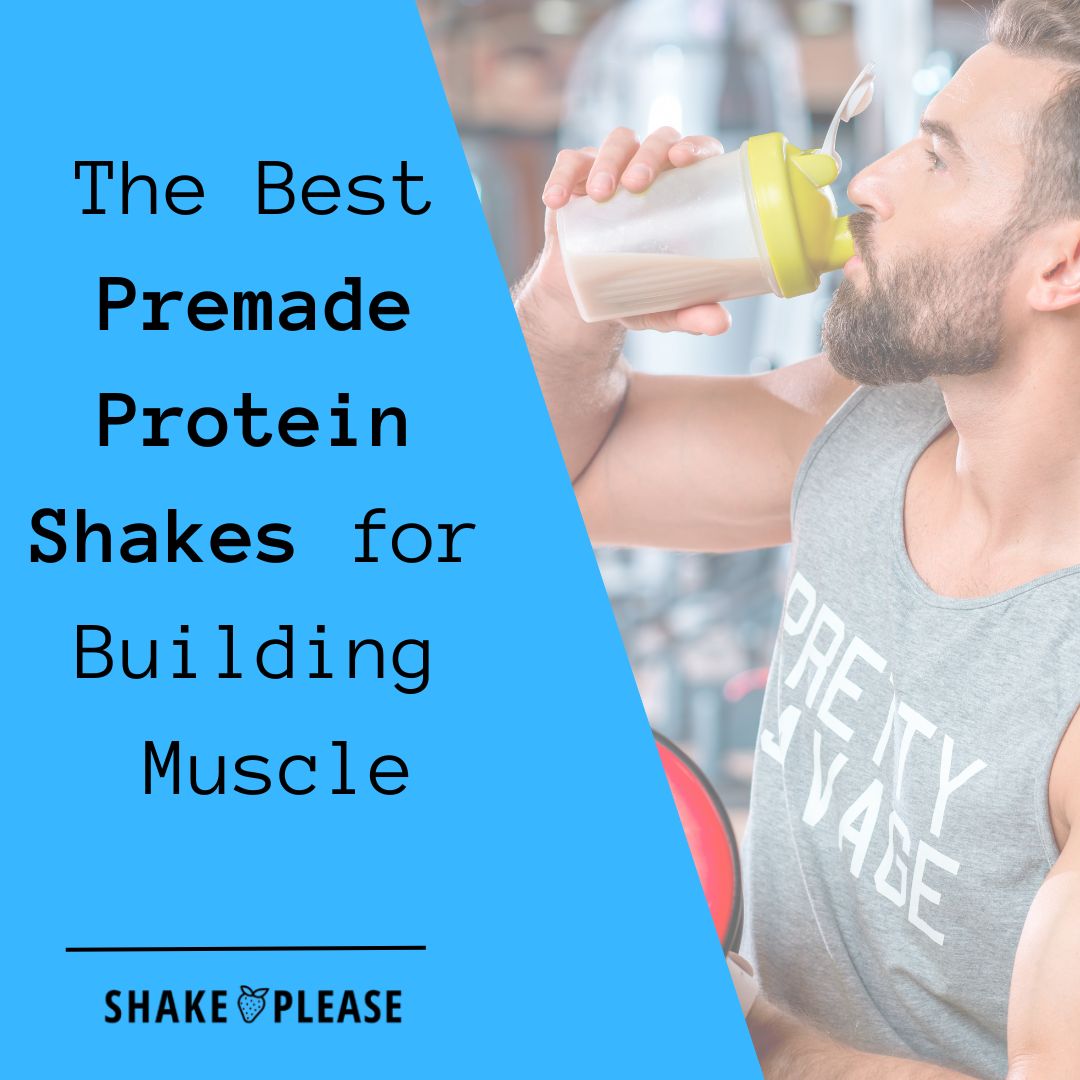 The Best Premade Protein Shakes for Building Muscle – Shake Please